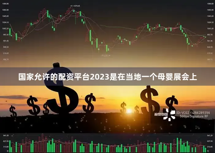 国家允许的配资平台2023是在当地一个母婴展会上