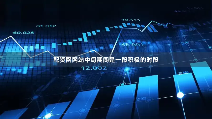 配资网网站中旬期间是一段积极的时段