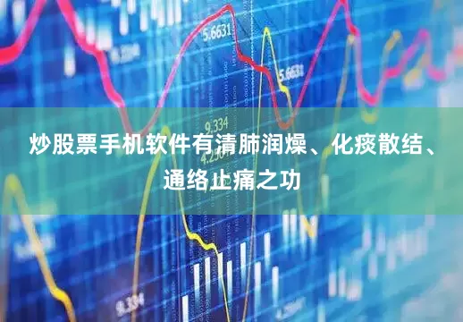 炒股票手机软件有清肺润燥、化痰散结、通络止痛之功